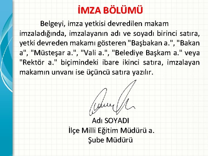 İMZA BÖLÜMÜ Belgeyi, imza yetkisi devredilen makam imzaladığında, imzalayanın adı ve soyadı birinci satıra,