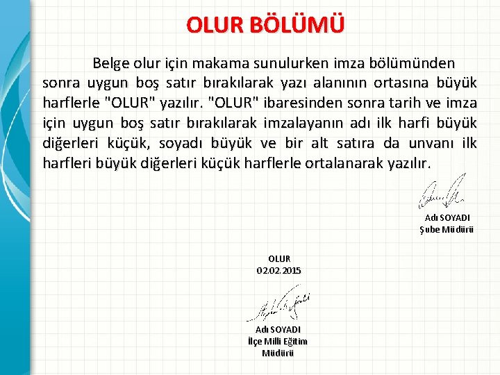 OLUR BÖLÜMÜ Belge olur için makama sunulurken imza bölümünden sonra uygun boş satır bırakılarak