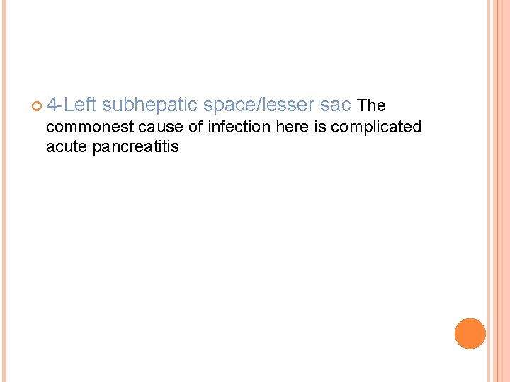  4 -Left subhepatic space/lesser sac The commonest cause of infection here is complicated
