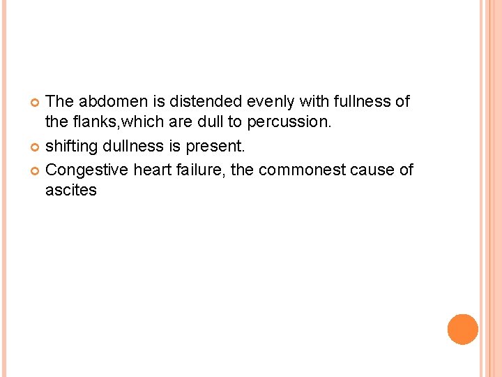 The abdomen is distended evenly with fullness of the flanks, which are dull to