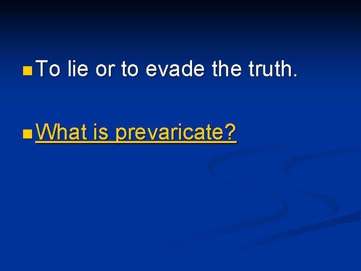 n To lie or to evade the truth. n What is prevaricate? n To lie or to evade the truth. n What is prevaricate?