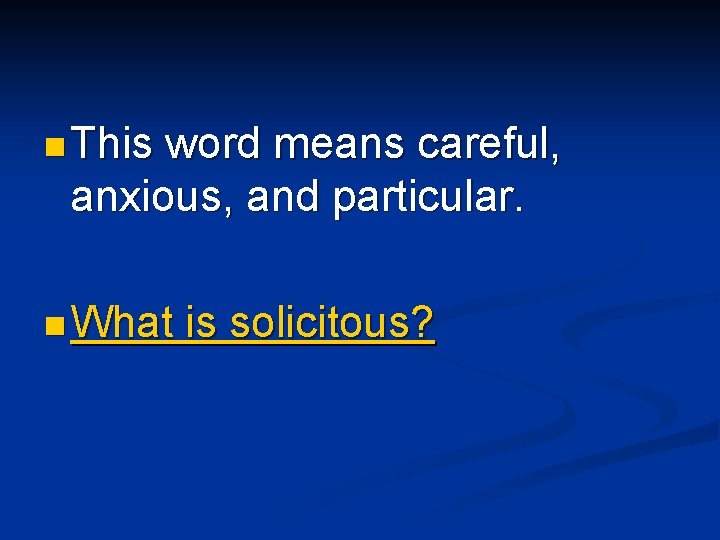 n This word means careful, anxious, and particular. n What is solicitous? 