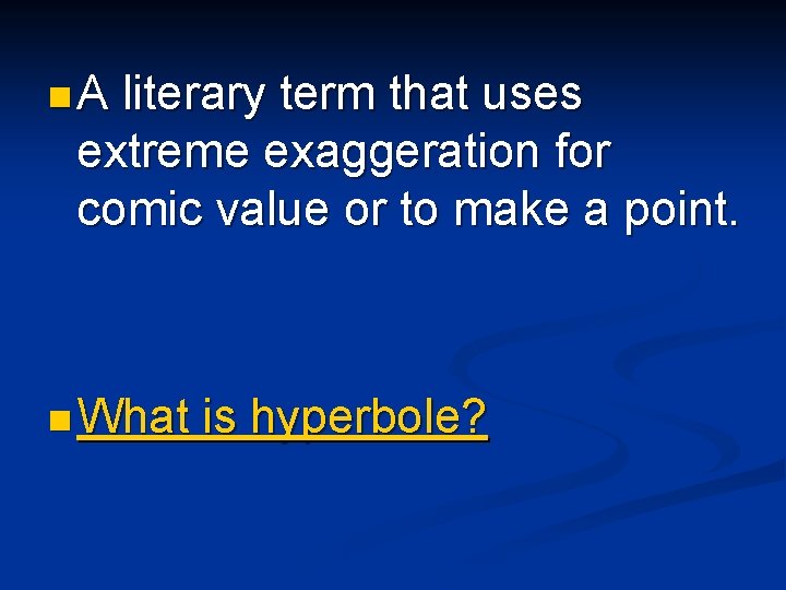n. A literary term that uses extreme exaggeration for comic value or to make n. A literary term that uses extreme exaggeration for comic value or to make