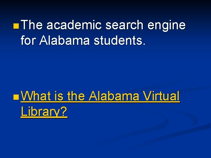 n The academic search engine for Alabama students. n What is the Alabama Virtual