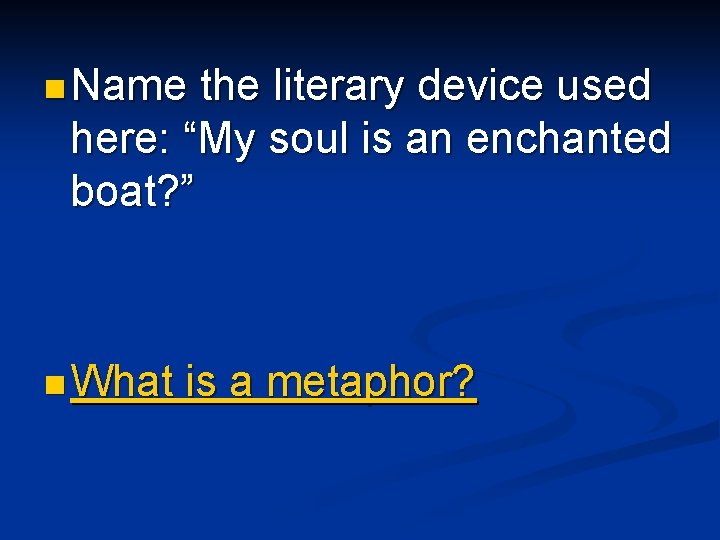 n Name the literary device used here: “My soul is an enchanted boat? ” n Name the literary device used here: “My soul is an enchanted boat? ”
