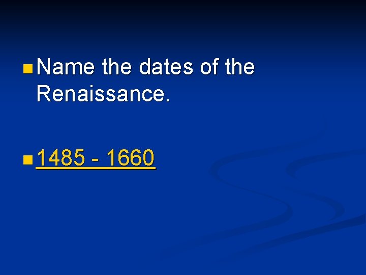 n Name the dates of the Renaissance. n 1485 - 1660 