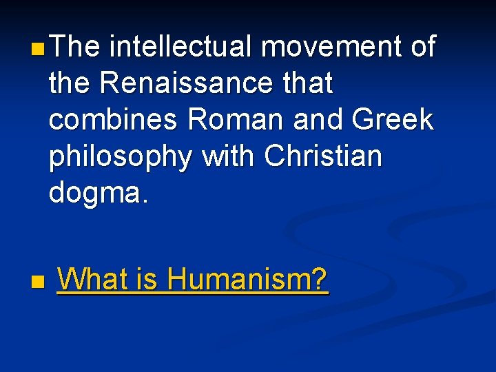 n The intellectual movement of the Renaissance that combines Roman and Greek philosophy with