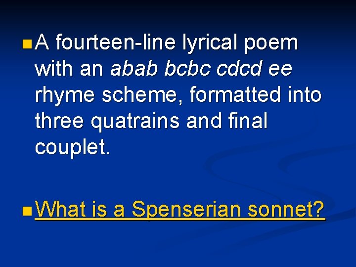 n. A fourteen-line lyrical poem with an abab bcbc cdcd ee rhyme scheme, formatted