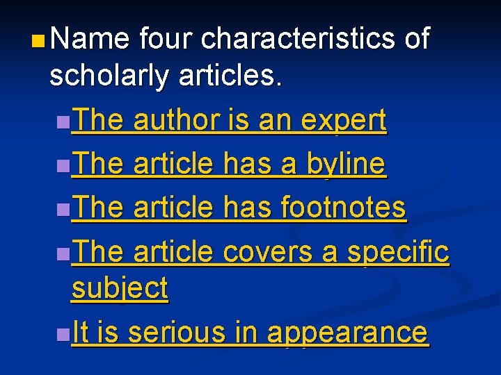 n Name four characteristics of scholarly articles. n. The author is an expert n.