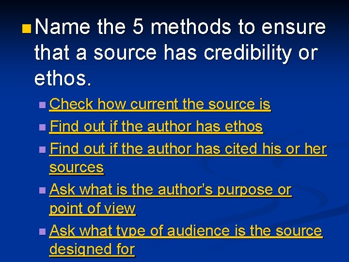n Name the 5 methods to ensure that a source has credibility or ethos. n Name the 5 methods to ensure that a source has credibility or ethos.