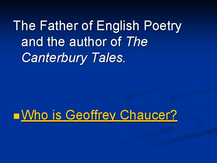 The Father of English Poetry and the author of The Canterbury Tales. n Who