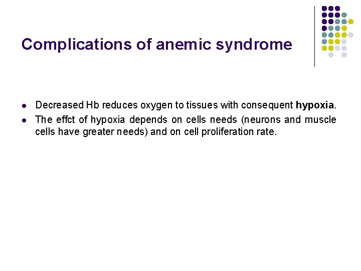 Complications of anemic syndrome l l Decreased Hb reduces oxygen to tissues with consequent