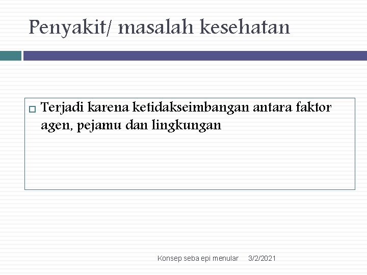 Penyakit/ masalah kesehatan Terjadi karena ketidakseimbangan antara faktor agen, pejamu dan lingkungan Konsep seba