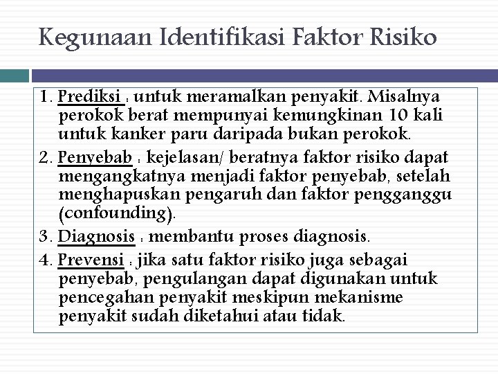 Kegunaan Identifikasi Faktor Risiko 1. Prediksi : untuk meramalkan penyakit. Misalnya perokok berat mempunyai