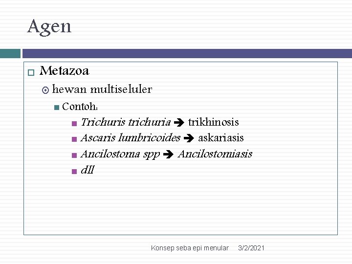 Agen Metazoa hewan multiseluler Contoh: Trichuris trichuria trikhinosis Ascaris lumbricoides askariasis Ancilostoma spp Ancilostomiasis
