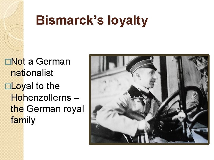 Bismarck’s loyalty �Not a German nationalist �Loyal to the Hohenzollerns – the German royal