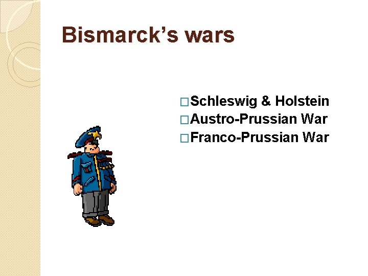 Bismarck’s wars �Schleswig & Holstein �Austro-Prussian War �Franco-Prussian War 