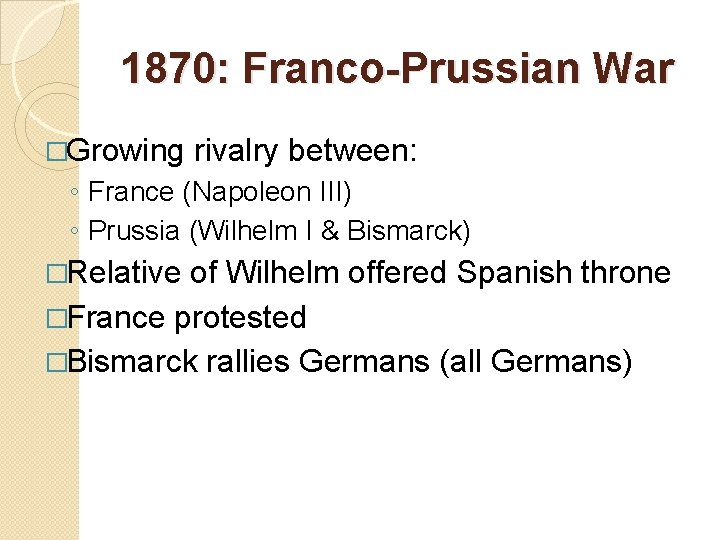 1870: Franco-Prussian War �Growing rivalry between: ◦ France (Napoleon III) ◦ Prussia (Wilhelm I