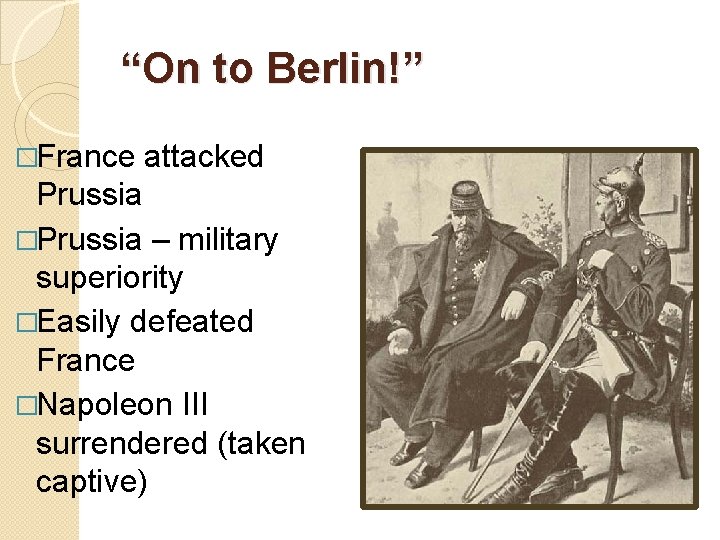 “On to Berlin!” �France attacked Prussia �Prussia – military superiority �Easily defeated France �Napoleon