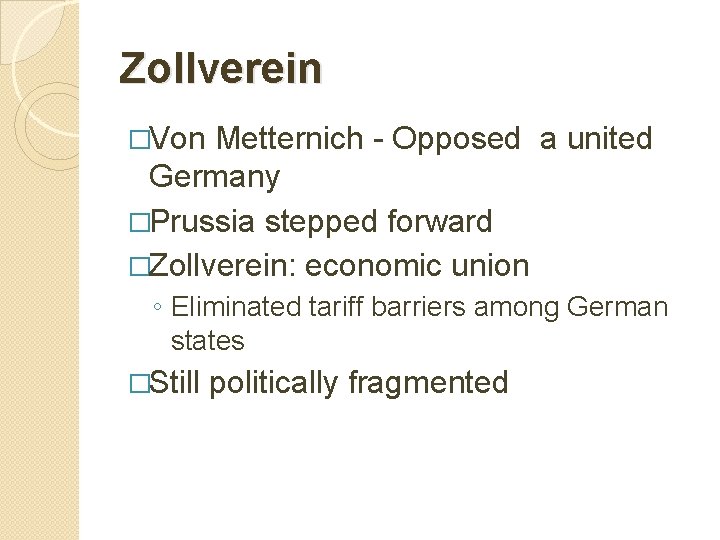 Zollverein �Von Metternich - Opposed a united Germany �Prussia stepped forward �Zollverein: economic union