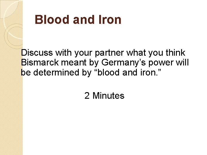 Blood and Iron Discuss with your partner what you think Bismarck meant by Germany’s