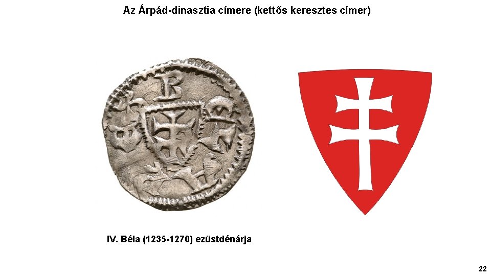 Az Árpád-dinasztia címere (kettős keresztes címer) IV. Béla (1235 -1270) ezüstdénárja 22 