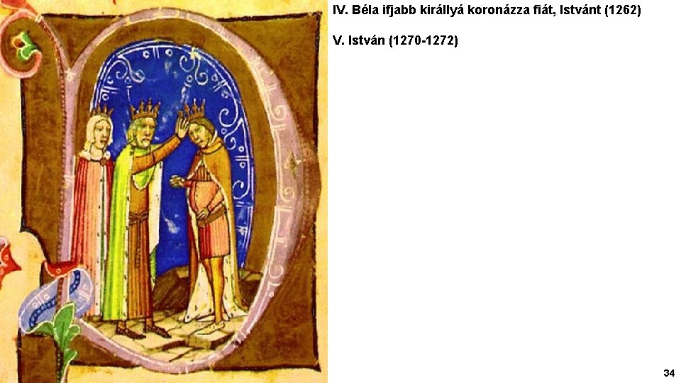 IV. Béla ifjabb királlyá koronázza fiát, Istvánt (1262) V. István (1270 -1272) 34 