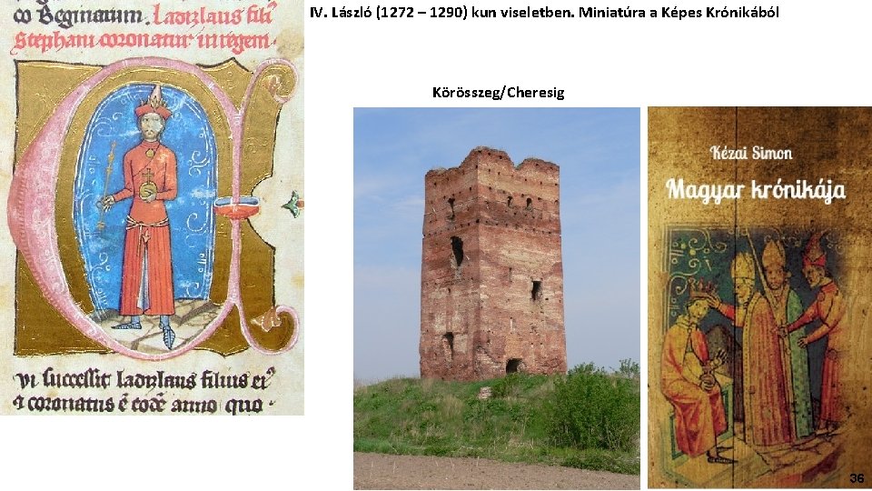 IV. László (1272 – 1290) kun viseletben. Miniatúra a Képes Krónikából Körösszeg/Cheresig 36 