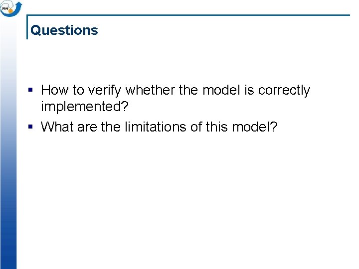 Questions § How to verify whether the model is correctly implemented? § What are