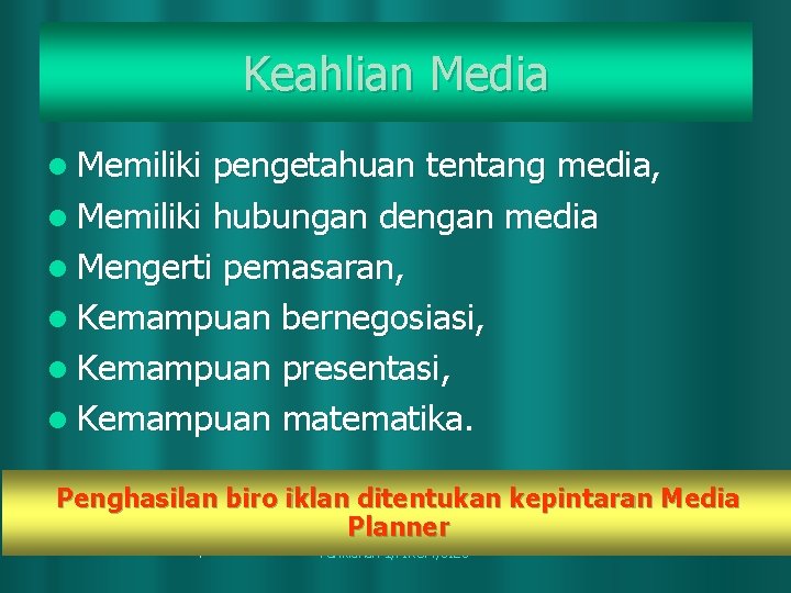 Keahlian Media l Memiliki pengetahuan tentang media, l Memiliki hubungan dengan media l Mengerti
