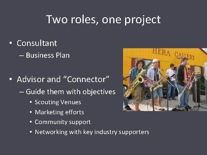 Two roles, one project • Consultant – Business Plan • Advisor and “Connector” –