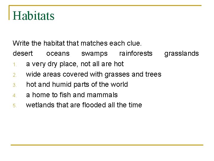 Habitats Write the habitat that matches each clue. desert oceans swamps rainforests grasslands 1.