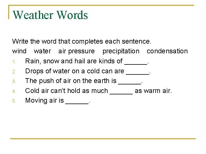 Weather Words Write the word that completes each sentence. wind water air pressure precipitation