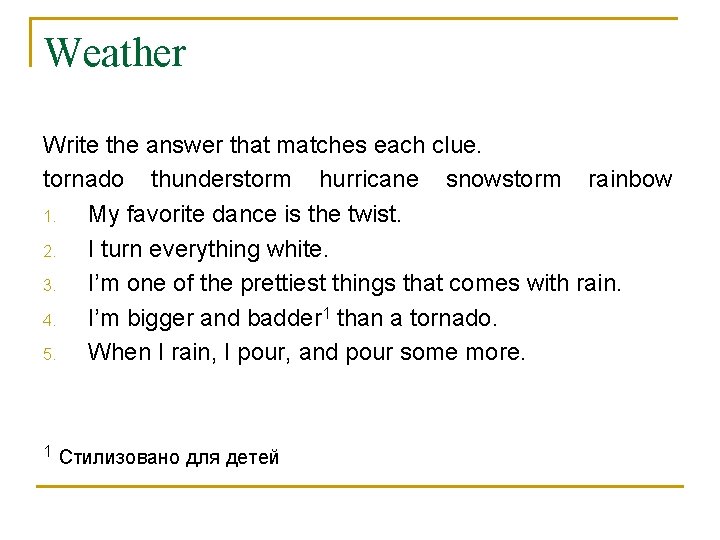 Weather Write the answer that matches each clue. tornado thunderstorm hurricane snowstorm rainbow 1.