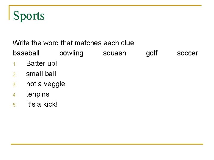 Sports Write the word that matches each clue. baseball bowling squash 1. Batter up!