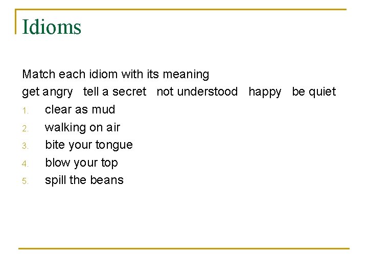 Idioms Match each idiom with its meaning get angry tell a secret not understood