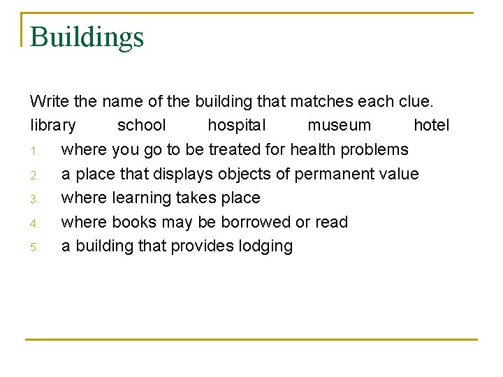 Buildings Write the name of the building that matches each clue. library school hospital