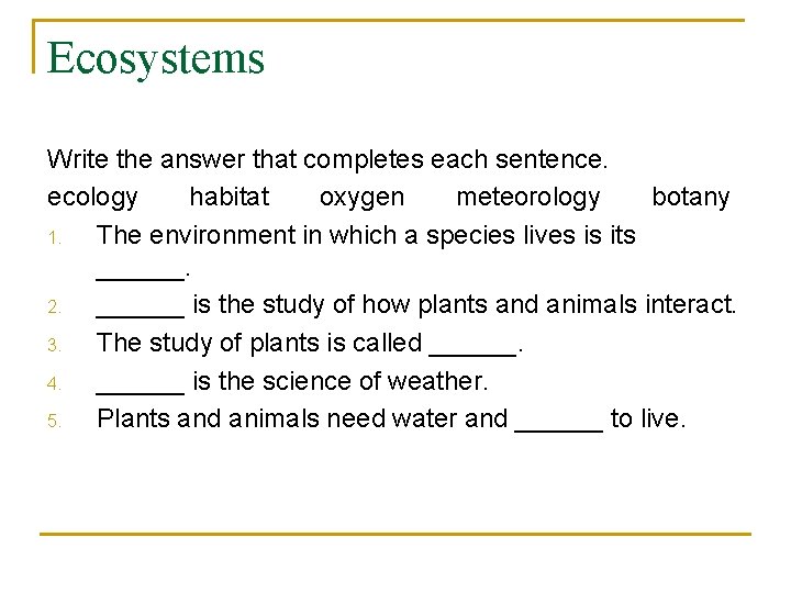 Ecosystems Write the answer that completes each sentence. ecology habitat oxygen meteorology botany 1.