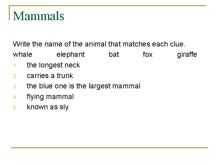 Mammals Write the name of the animal that matches each clue. whale elephant bat
