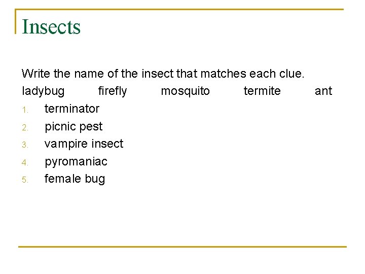 Insects Write the name of the insect that matches each clue. ladybug firefly mosquito