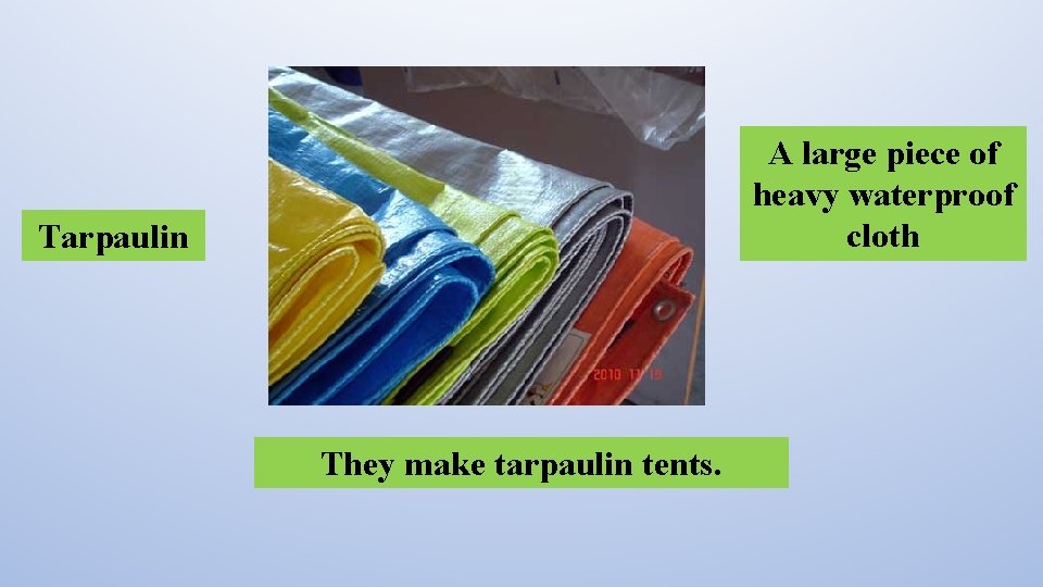 A large piece of heavy waterproof cloth Tarpaulin They make tarpaulin tents. 