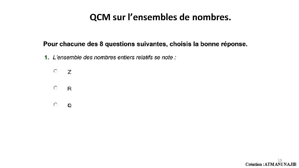 QCM sur l’ensembles de nombres. 13 Création : ATMANI NAJIB QCM sur l’ensembles de nombres. 13 Création : ATMANI NAJIB