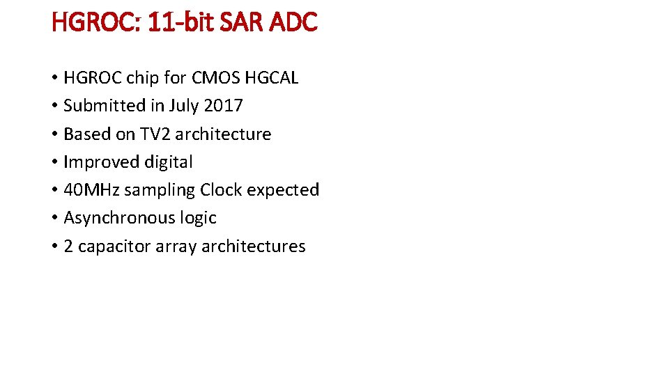 HGROC: 11 -bit SAR ADC • HGROC chip for CMOS HGCAL • Submitted in