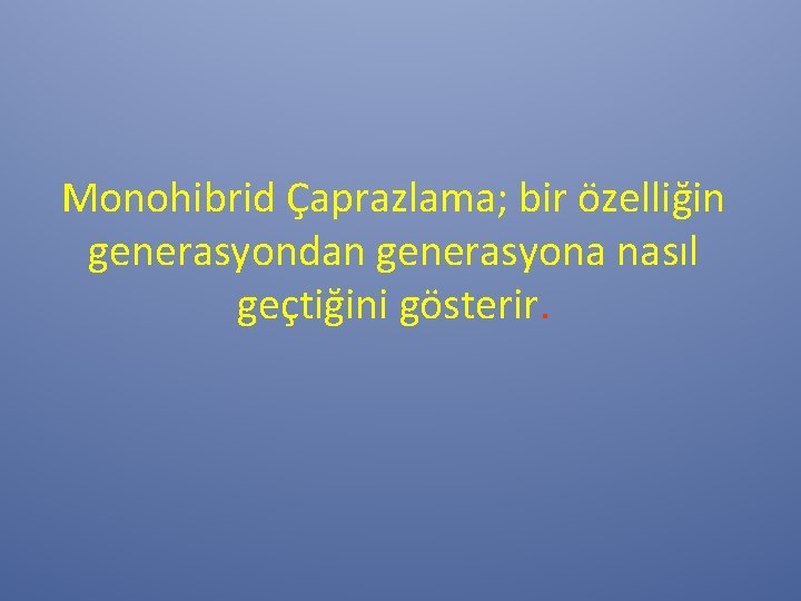 Monohibrid Çaprazlama; bir özelliğin generasyondan generasyona nasıl geçtiğini gösterir. 