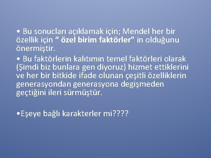  • Bu sonucları açıklamak için; Mendel her bir özellik için “ özel birim