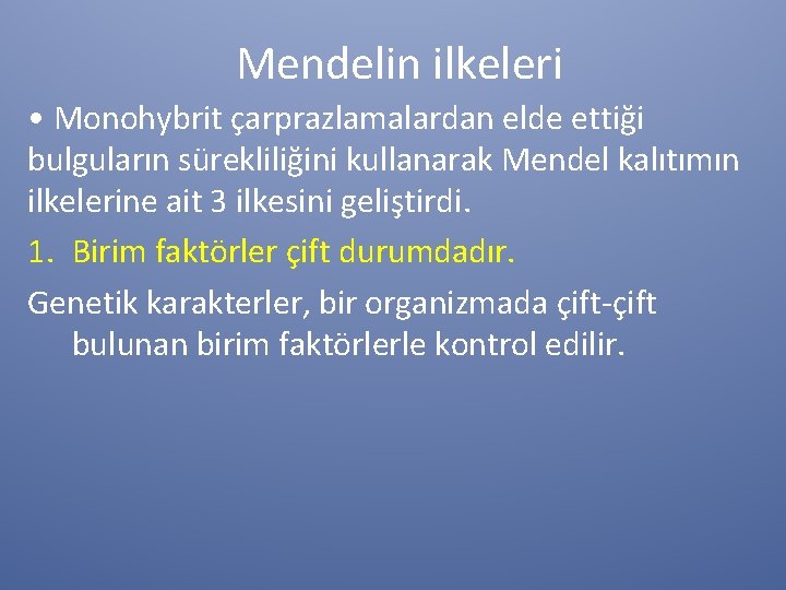 Mendelin ilkeleri • Monohybrit çarprazlamalardan elde ettiği bulguların sürekliliğini kullanarak Mendel kalıtımın ilkelerine ait