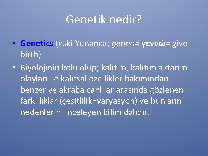 Genetik nedir? • Genetics (eski Yunanca; genno= γεννώ= give birth) • Biyolojinin kolu olup;