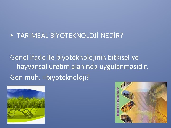  • TARIMSAL BİYOTEKNOLOJİ NEDİR? Genel ifade ile biyoteknolojinin bitkisel ve hayvansal üretim alanında