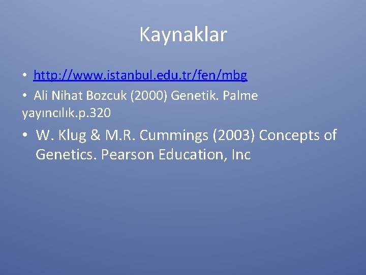 Kaynaklar • http: //www. istanbul. edu. tr/fen/mbg • Ali Nihat Bozcuk (2000) Genetik. Palme