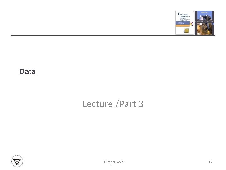 Data Lecture /Part 3 © Papcunová 14 